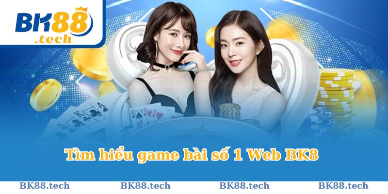 Tìm hiểu game bài số 1 Web BK8