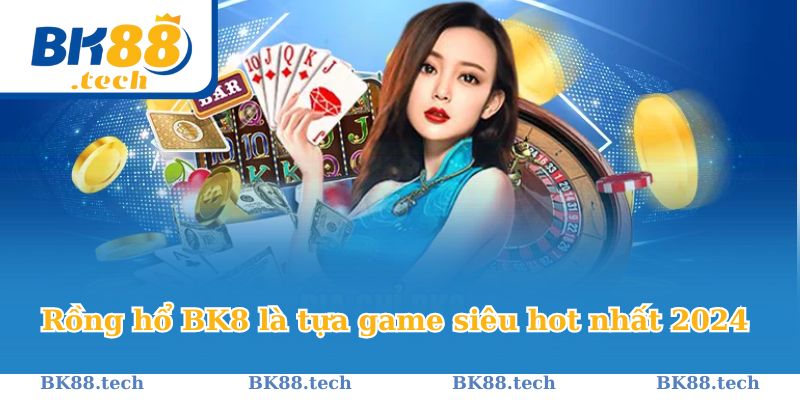 Rồng hổ BK8 là tựa game siêu hot nhất 2024