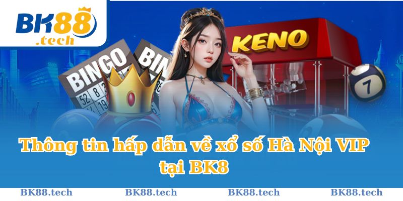 Thông tin hấp dẫn về xổ số Hà Nội VIP tại BK8