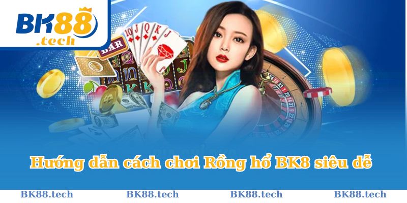 Hướng dẫn cách chơi Rồng hổ BK8 siêu dễ