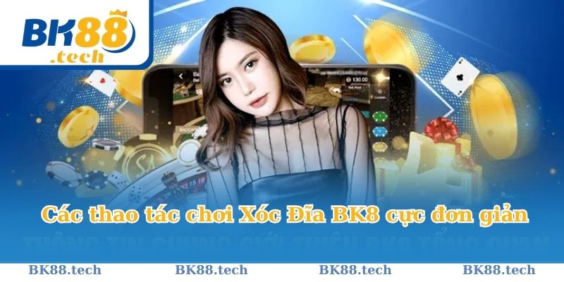 Các thao tác chơi Xóc Đĩa BK8 cực đơn giản