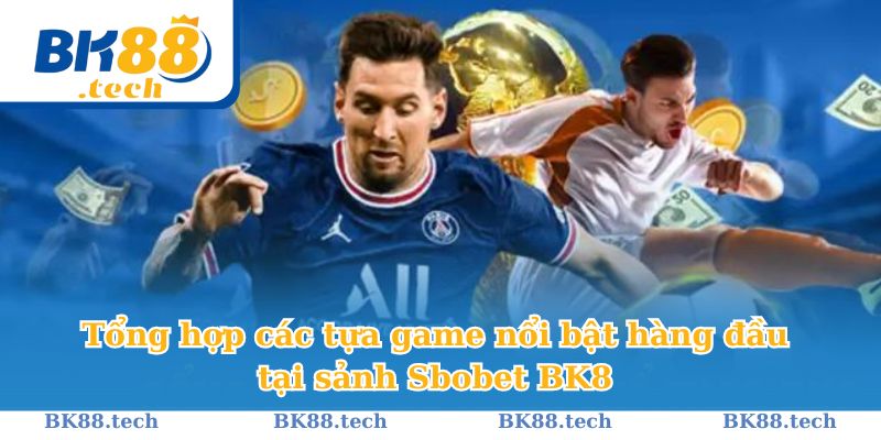 Tổng hợp các tựa game nổi bật hàng đầu tại sảnh Sbobet BK8