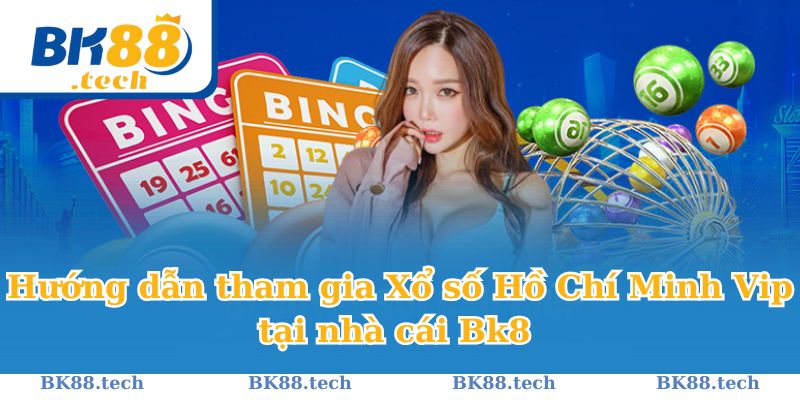 Hướng dẫn tham gia Xổ số Hồ Chí Minh Vip tại nhà cái Bk8