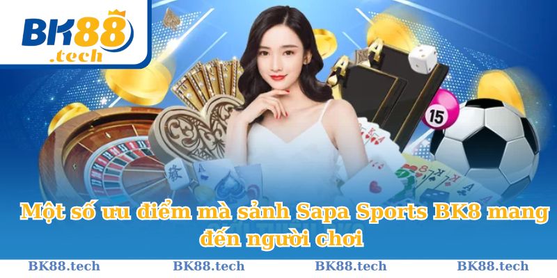 Một số ưu điểm mà sảnh Sapa Sports BK8 mang đến người chơi