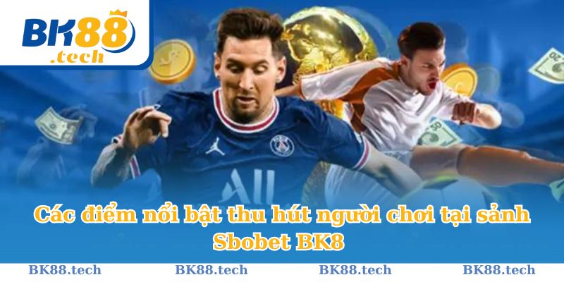 Các điểm nổi bật thu hút người chơi tại sảnh Sbobet BK8