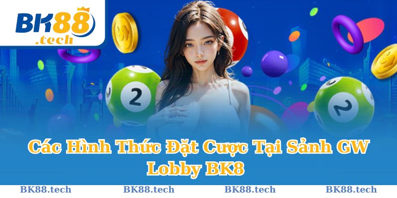 Các Hình Thức Đặt Cược Tại Sảnh GW Lobby BK8