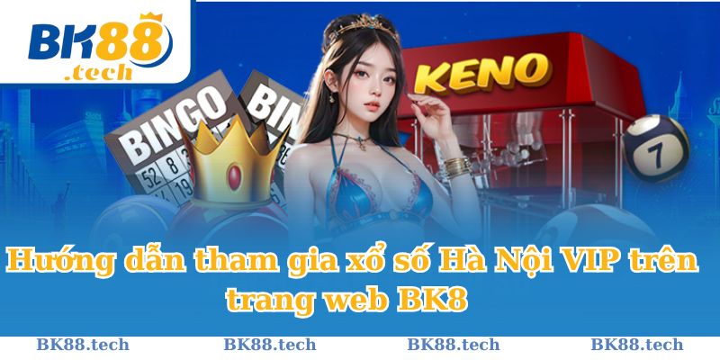 Hướng dẫn tham gia xổ số Hà Nội VIP trên trang web BK8