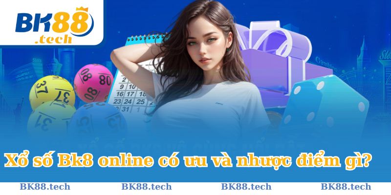 Ưu và nhược điểm của Xổ số Bk8 online được thể hiện thế nào