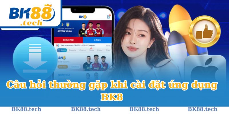 Câu hỏi thường gặp khi cài đặt ứng dụng BK8