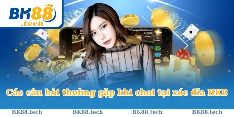 Các câu hỏi thường gặp khi chơi tại xóc đĩa BK8