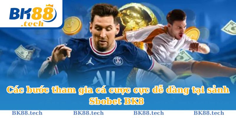 Các bước tham gia cá cược cực dễ dàng tại sảnh Sbobet BK8