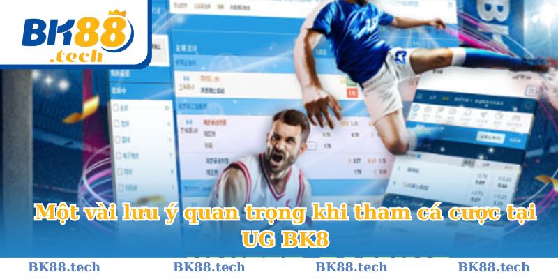 Một vài lưu ý quan trọng khi tham cá cược tại UG BK8